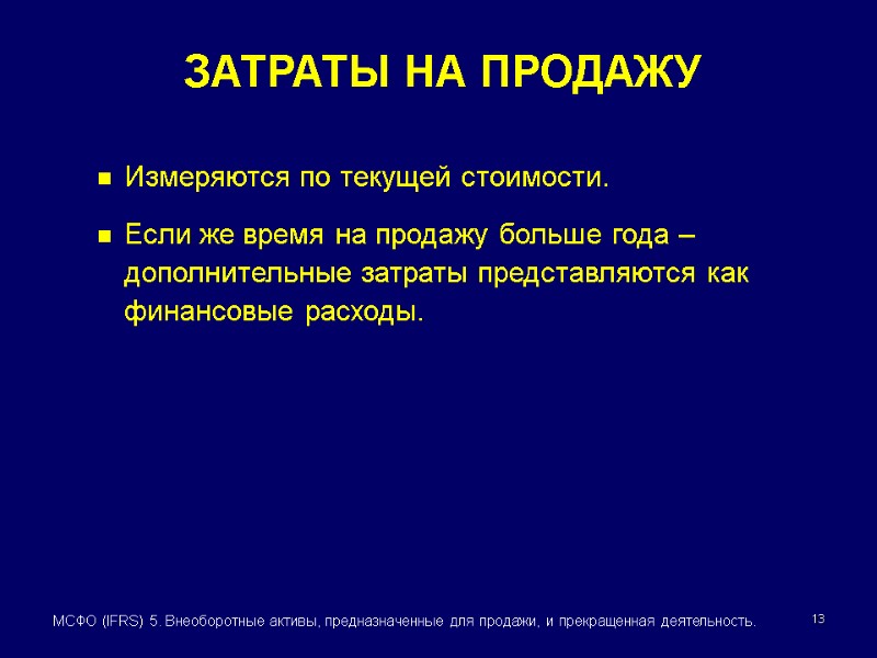 13 МСФО (IFRS) 5. Внеоборотные активы, предназначенные для продажи, и прекращенная деятельность. Измеряются по